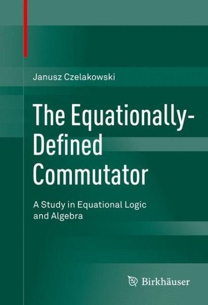 Cover for Janusz Czelakowski · The Equationally-Defined Commutator: A Study in Equational Logic and Algebra (Gebundenes Buch) [1st ed. 2015 edition] (2015)
