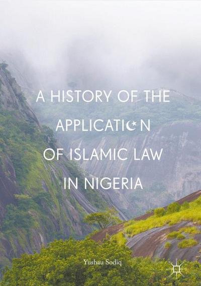 Cover for Yushau Sodiq · A History of the Application of Islamic Law in Nigeria (Innbunden bok) [1st ed. 2017 edition] (2017)
