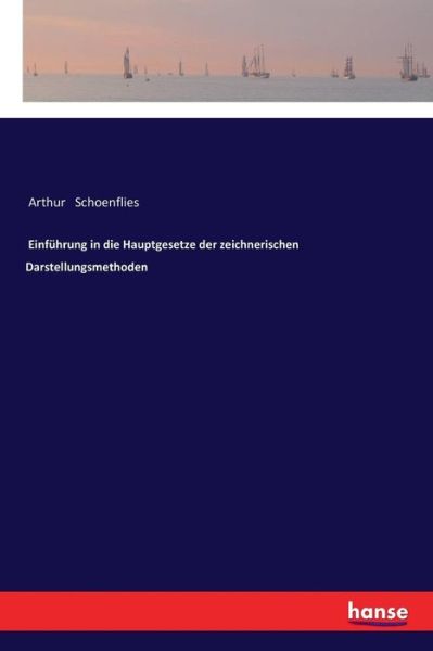 Cover for Arthur Schoenflies · Einfuhrung in die Hauptgesetze der zeichnerischen Darstellungsmethoden (Paperback Book) (2017)