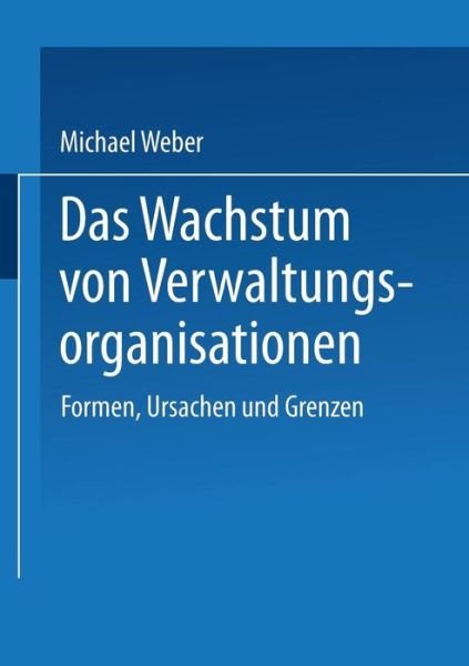 Cover for Michael Weber · Das Wachstum Von Verwaltungsorganisationen: Formen, Ursachen Und Grenzen (Paperback Book) [1994 edition] (1994)