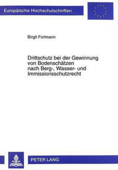 Cover for Birgit Fortmann · Drittschutz Bei Der Gewinnung Von Bodenschaetzen: Nach Berg-, Wasser- Und Immissionsschutzrecht - Europaeische Hochschulschriften Recht (Paperback Book) (1999)