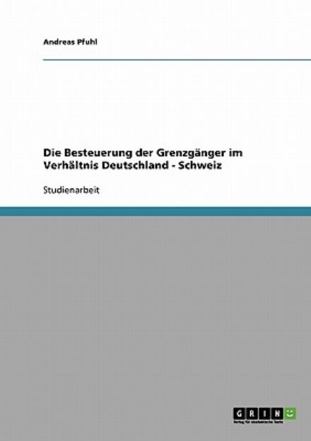 Die Besteuerung der Grenzgänger i - Pfuhl - Książki - GRIN Verlag - 9783638666992 - 11 sierpnia 2013