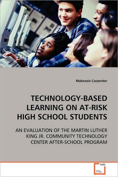 Cover for Makenzie Carpenter · Technology-based Learning on At-risk High School Students: an Evaluation of the Martin Luther King Jr. Community Technology Center After-school Program (Paperback Book) (2008)