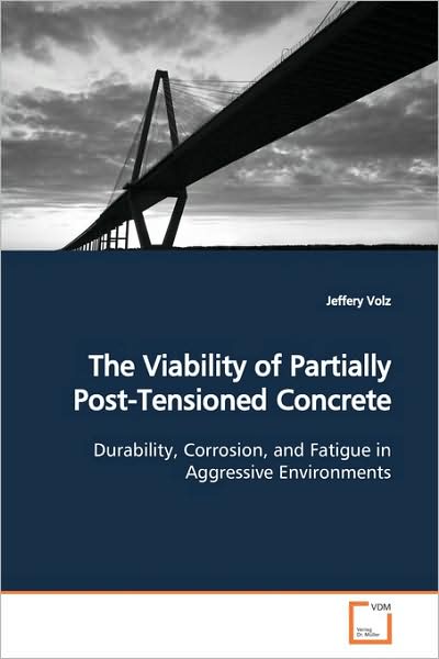 Cover for Jeffery Volz · The Viability of Partially Post-tensioned Concrete: Durability, Corrosion, and Fatigue in Aggressive Environments (Paperback Book) (2009)