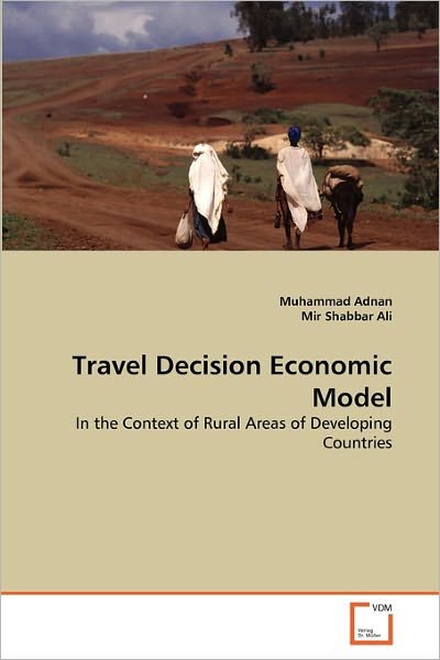 Cover for Mir Shabbar Ali · Travel Decision Economic Model: in the Context of Rural Areas of Developing Countries (Paperback Bog) (2010)