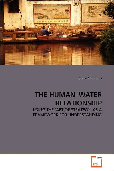 Cover for Bruce Simmons · The Human-water Relationship: Using the 'art of Strategy' As a Framework for Understanding (Paperback Bog) (2011)