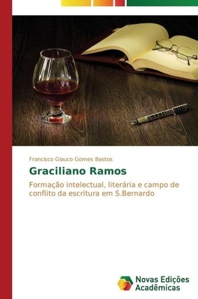Cover for Francisco Glauco Gomes Bastos · Graciliano Ramos: Formação Intelectual, Literária E Campo De Conflito Da Escritura Em S.bernardo (Paperback Book) [Portuguese edition] (2014)