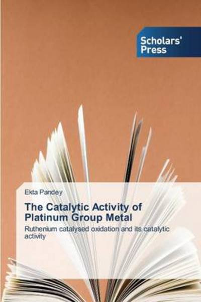 Cover for Ekta Pandey · The Catalytic Activity of Platinum Group Metal: Ruthenium Catalysed Oxidation and Its Catalytic Activity (Paperback Bog) (2014)