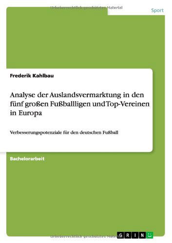 Cover for Frederik Kahlbau · Analyse der Auslandsvermarktung in den funf grossen Fussballligen und Top-Vereinen in Europa: Verbesserungspotenziale fur den deutschen Fussball (Paperback Book) [German edition] (2010)