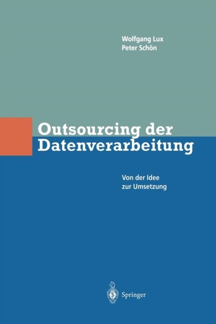 Cover for Wlfgang Lux · Outsourcing Der Datenverarbeitung: Von Der Idee Zur Umsetzung (Paperback Book) [Softcover Reprint of the Original 1st 1997 edition] (2012)