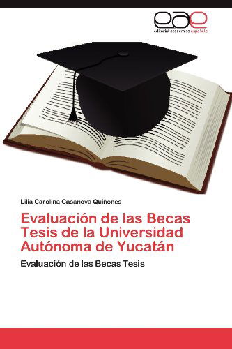 Cover for Lilia Carolina Casanova Quiñones · Evaluación De Las Becas Tesis De La Universidad Autónoma De Yucatán (Paperback Book) [Spanish edition] (2012)