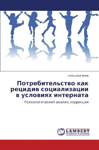 Cover for Sel'tsova Inna · Potrebitel'stvo Kak Retsidiv Sotsializatsii V Usloviyakh Internata: Psikhologicheskiy Analiz, Korrektsiya (Paperback Book) [Russian edition] (2012)