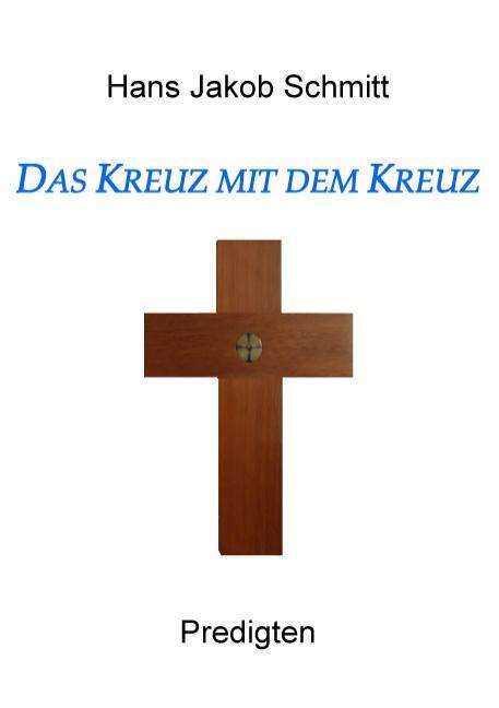 Cover for Hans Jakob Schmitt · Das Kreuz mit dem Kreuz: Predigten (Paperback Book) (2013)
