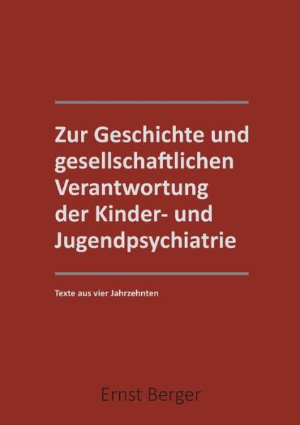 Cover for Ernst Berger · Zur Geschichte und gesellschaftlichen Verantwortung der Kinder- und Jugendpsychiatrie: Texte aus 4 Jahrzehntern (Paperback Book) (2020)