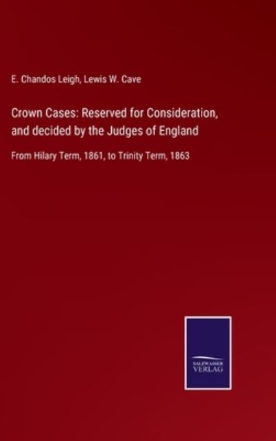 Cover for E Chandos Leigh · Crown Cases : Reserved for Consideration, and decided by the Judges of England (Gebundenes Buch) (2022)