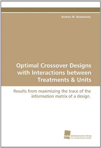 Cover for Andrea M. Bludowsky · Optimal Crossover Designs with Interactions Between Treatments: Results from Maximizing the Trace of the Information Matrix of a Design. (Paperback Book) (2010)