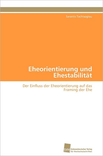Cover for Sarantis Tachtsoglou · Eheorientierung Und Ehestabilität: Der Einfluss Der Eheorientierung Auf  Das Framing Der Ehe (Paperback Book) [German edition] (2011)