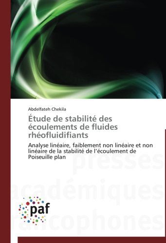 Cover for Abdelfateh Chekila · Étude De Stabilité Des Écoulements De Fluides Rhéofluidifiants: Analyse Linéaire, Faiblement Non Linéaire et Non Linéaire De La Stabilité De L'écoulement De Poiseuille Plan (Taschenbuch) [French edition] (2018)