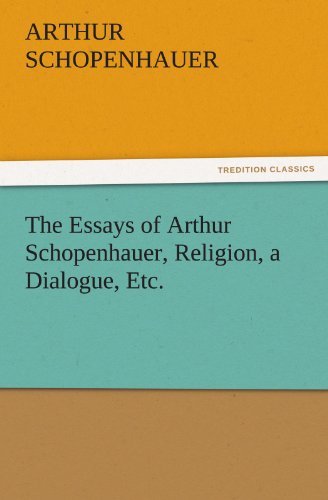 Cover for Arthur Schopenhauer · The Essays of Arthur Schopenhauer, Religion, a Dialogue, Etc. (Tredition Classics) (Paperback Book) (2011)