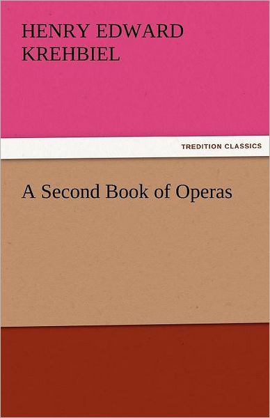 A Second Book of Operas (Tredition Classics) - Henry Edward Krehbiel - Books - tredition - 9783842452992 - November 17, 2011