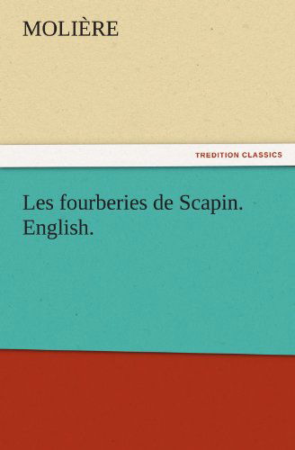 Les Fourberies De Scapin. English. (Tredition Classics) - Molière - Kirjat - tredition - 9783842465992 - torstai 17. marraskuuta 2011