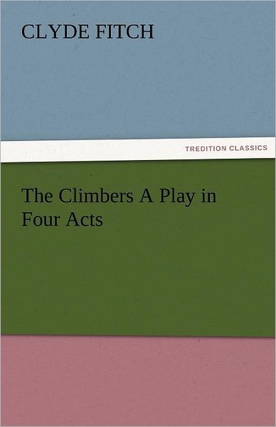 Cover for Clyde Fitch · The Climbers a Play in Four Acts (Tredition Classics) (Paperback Book) (2011)