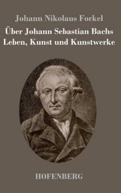 Cover for Johann Nikolaus Forkel · Uber Johann Sebastian Bachs Leben, Kunst Und Kunstwerke (Hardcover Book) (2013)