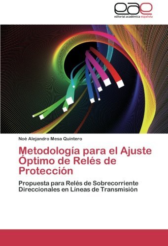 Cover for Noé Alejandro Mesa Quintero · Metodología Para El Ajuste Óptimo De Relés De Protección: Propuesta Para Relés De Sobrecorriente Direccionales en Líneas De Transmisión (Pocketbok) [Spanish edition] (2013)