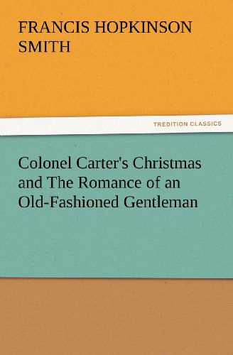 Cover for Francis Hopkinson Smith · Colonel Carter's Christmas and the Romance of an Old-fashioned Gentleman (Tredition Classics) (Paperback Book) (2012)