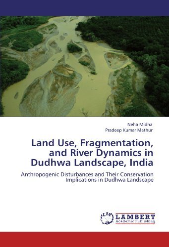 Cover for Pradeep Kumar Mathur · Land Use, Fragmentation, and River Dynamics in Dudhwa Landscape, India: Anthropogenic Disturbances and Their Conservation Implications in Dudhwa Landscape (Paperback Book) (2012)