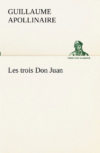 Cover for Guillaume Apollinaire · Les Trois Don Juan (Tredition Classics) (French Edition) (Pocketbok) [French edition] (2012)