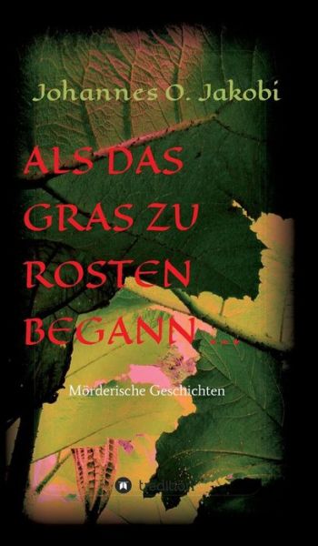Cover for Johannes O. Jakobi · Als Das Gras Zu Rosten Begann ... (Innbunden bok) [German edition] (2014)