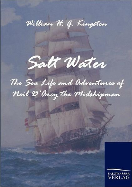 Cover for William H. G. Kingston · Salt Water: the Sea Life and Adventures of Neil D'arcy the Midshipman (Paperback Book) (2010)