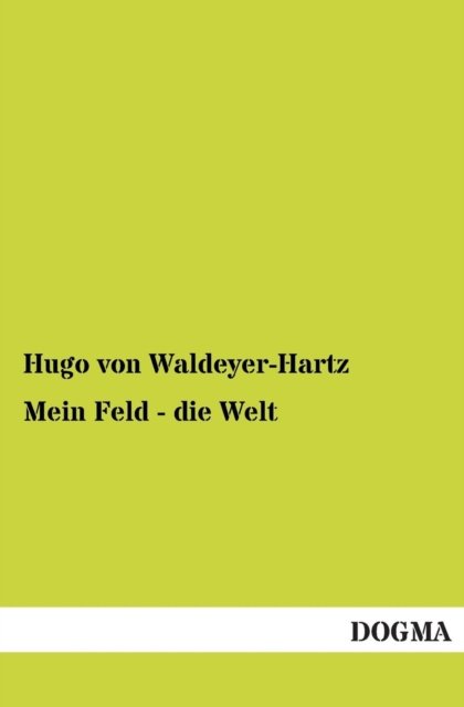 Mein Feld - Die Welt - Hugo Von Waldeyer-hartz - Bücher - DOGMA - 9783955073992 - 14. September 2012