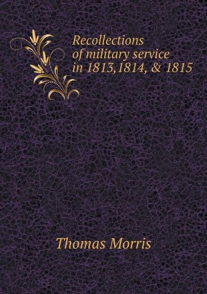 Cover for Thomas Morris · Recollections of Military Service in 1813,1814, &amp; 1815 (Paperback Book) (2015)