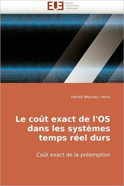 Cover for Patrick Meumeu Yomsi · Le Coût Exact De L'os Dans Les Systèmes Temps Réel Durs: Coût Exact De La Préemption (Paperback Book) [French edition] (2010)