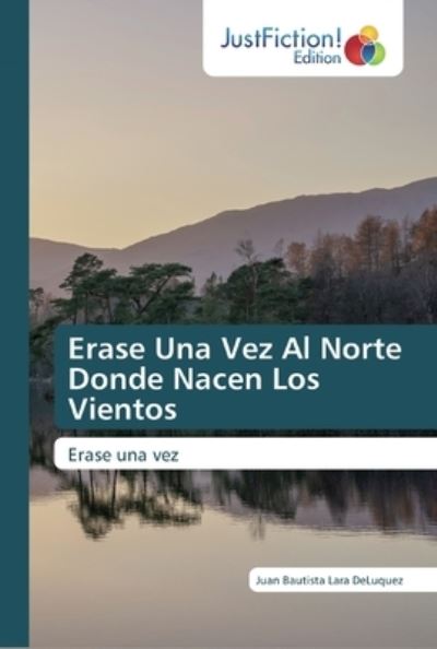 Cover for Juan Bautista Lara DeLuquez · Erase Una Vez Al Norte Donde Nacen Los Vientos (Paperback Book) (2019)