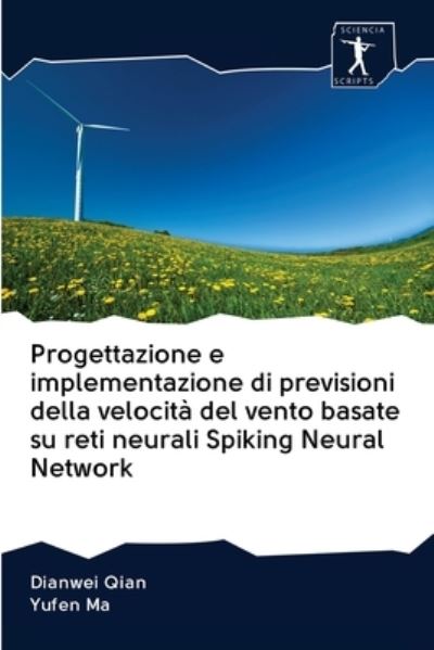 Cover for Dianwei Qian · Progettazione e implementazione di previsioni della velocita del vento basate su reti neurali Spiking Neural Network (Paperback Book) (2020)