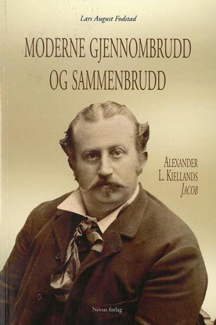 Cover for Fodstad Lars August · Moderne gjennombrudd og sammenbrudd : Alexander L. Kiellands Jacob (Poketbok) (2015)