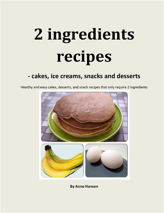 2 ingredients recipes -cakes, ice creams, snacks and desserts - Anne Hansen - Libros - Saxo Publish - 9788740911992 - 25 de octubre de 2019