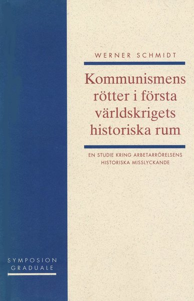 Cover for Werner Schmidt · Symposion graduale: Kommunismens rötter i första världskrigets historiska rum : en studie kring (Book) (1996)