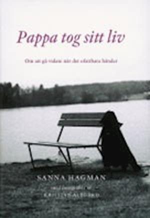 Cover for Sanna Hagman · Pappa tog sitt liv. Om att gå vidare när det ofattbara händer (Hardcover Book) (2007)