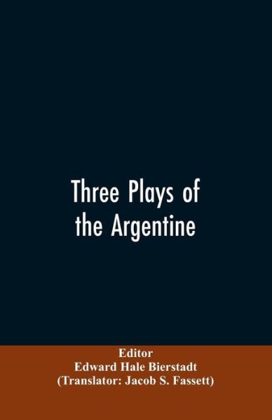 Cover for Edward Hale Editor Bierstadt · Three plays of the Argentine (Paperback Bog) (2019)