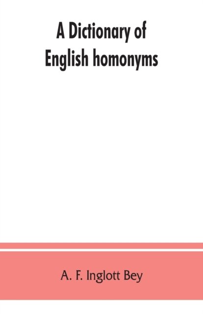Cover for A F Inglott Bey · A dictionary of English homonyms: pronouncing and explanatory (Pocketbok) (2019)