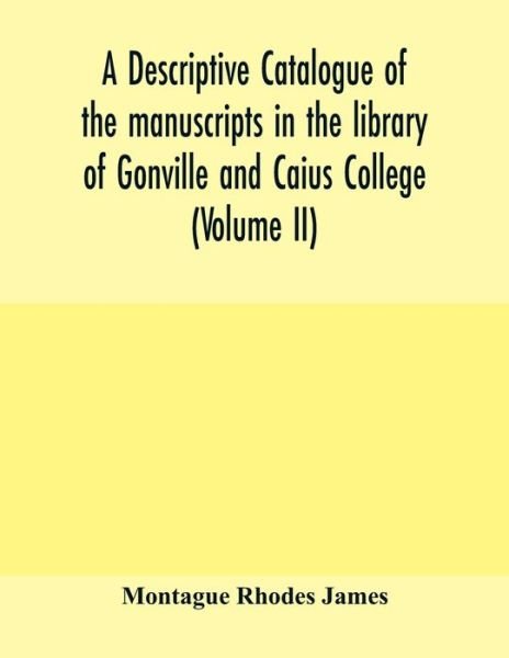 A descriptive catalogue of the manuscripts in the library of Gonville and Caius College (Volume II) - Montague Rhodes James - Libros - Alpha Edition - 9789354005992 - 11 de marzo de 2020