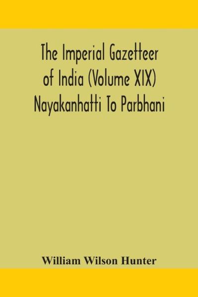 Cover for William Wilson Hunter · The Imperial gazetteer of India (Volume XIX) Nayakanhatti To Parbhani (Pocketbok) (2020)