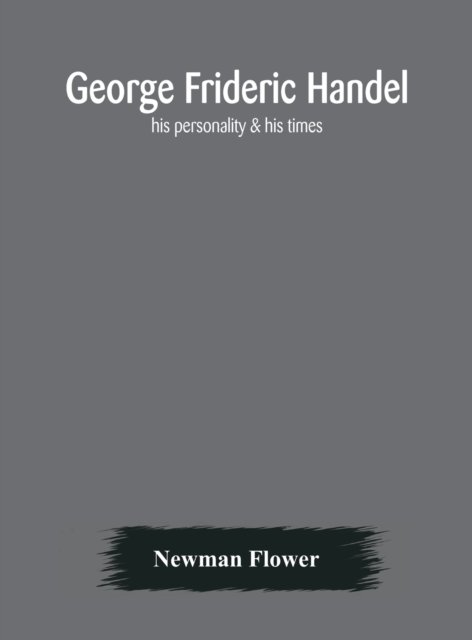 George Frideric Handel; his personality & his times - Newman Flower - Books - Alpha Edition - 9789354175992 - October 7, 2020