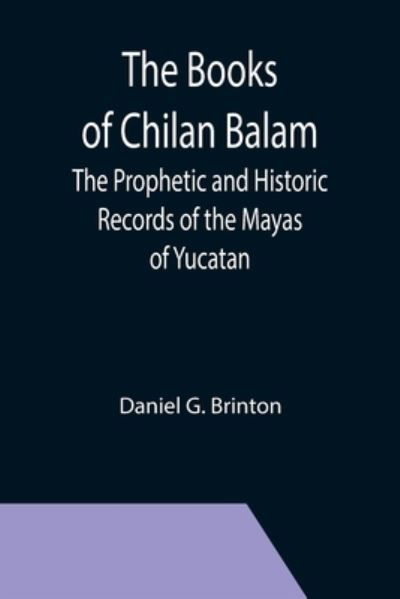 The Books of Chilan Balam - Daniel G. Brinton - Books - Alpha Edition - 9789355392992 - November 22, 2021