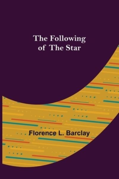 The Following of the Star - Florence L. Barclay - Books - Alpha Edition - 9789356085992 - April 11, 2022