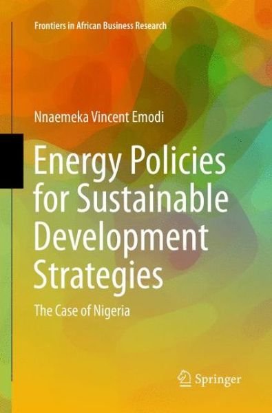 Cover for Nnaemeka Vincent Emodi · Energy Policies for Sustainable Development Strategies: The Case of Nigeria - Frontiers in African Business Research (Taschenbuch) [Softcover reprint of the original 1st ed. 2016 edition] (2018)